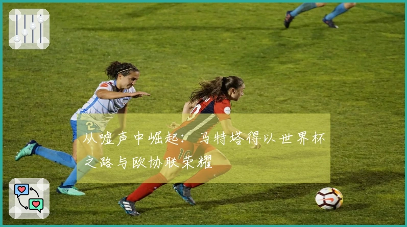 从嘘声中崛起：马特塔得以世界杯之路与欧协联荣耀